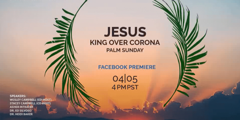 Jesus, King over Corona - Palm Sunday with Wesley Campbell, Stacey Campbell, Asher Intrater, Ed Silvoso, Heidi Baker